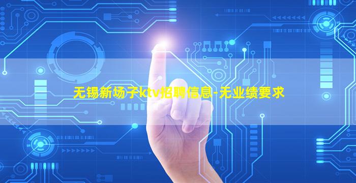 无锡新场子ktv招聘信息-无业绩要求